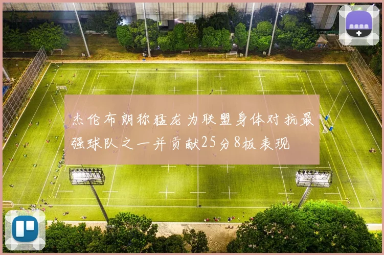 杰伦布朗称猛龙为联盟身体对抗最强球队之一并贡献25分8板表现