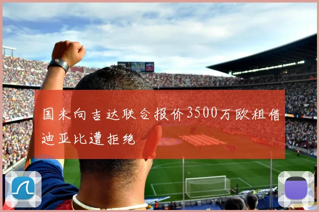 国米向吉达联合报价3500万欧租借迪亚比遭拒绝
